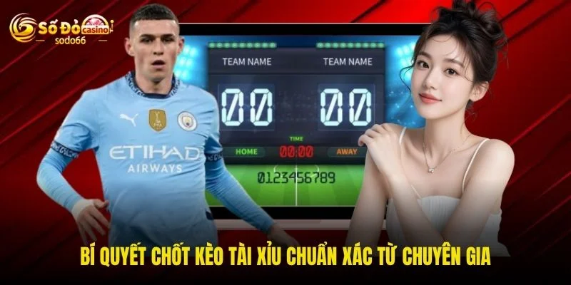 Bí quyết chốt kèo tài xỉu chuẩn xác từ chuyên gia