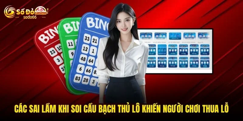Các sai lầm khi soi cầu bạch thủ lô khiến người chơi thua lỗ