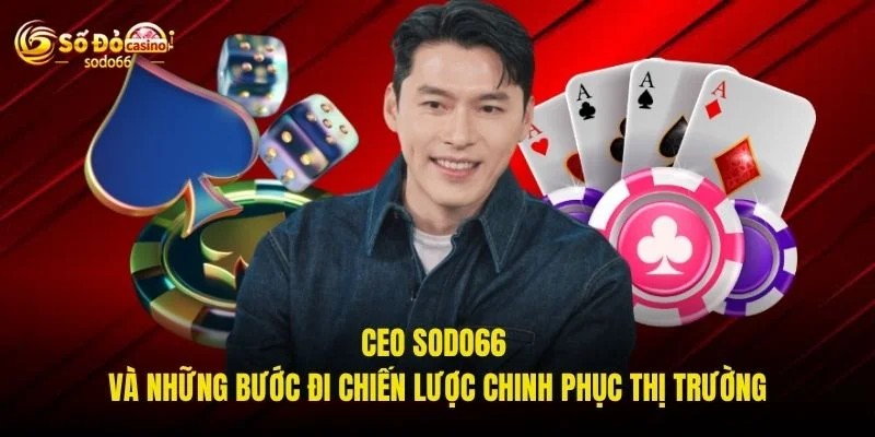 CEO SODO66 và những bước đi chiến lược chinh phục thị trường