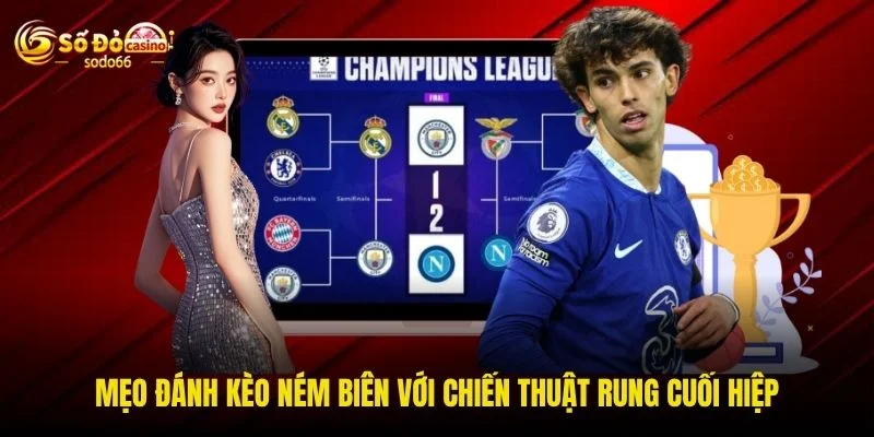 Mẹo đánh kèo ném biên với chiến thuật rung cuối hiệp Mẹo đánh kèo ném biên với chiến thuật rung cuối hiệp