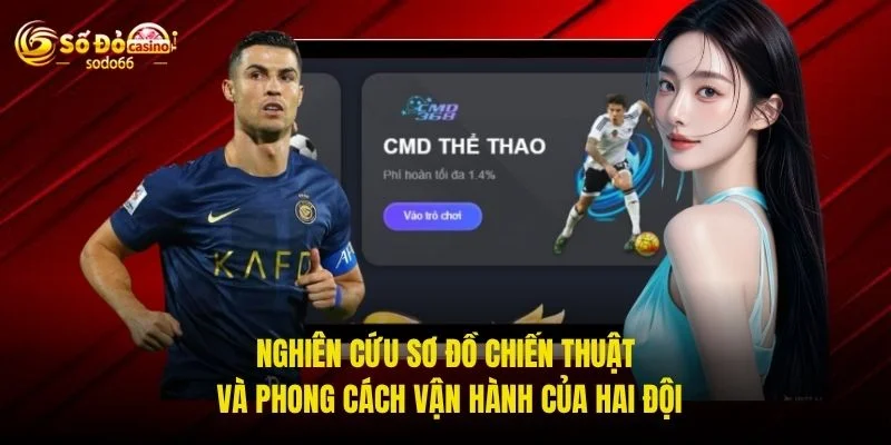 Nghiên cứu sơ đồ chiến thuật và phong cách vận hành của hai đội Nghiên cứu sơ đồ chiến thuật và phong cách vận hành của hai đội