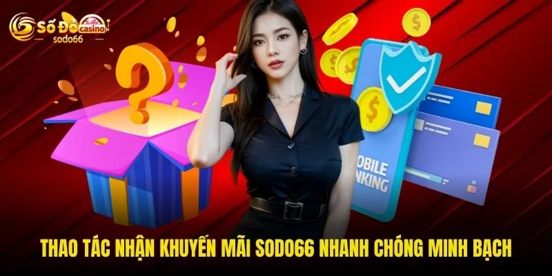 Thao tác nhận khuyến mãi SODO66 nhanh chóng minh bạch