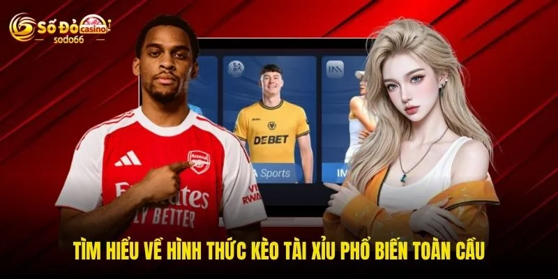 Tìm hiểu về hình thức kèo tài xỉu phổ biến toàn cầu