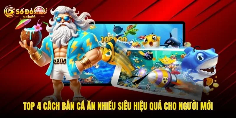 Top 4 cách bắn cá ăn nhiều siêu hiệu quả cho người mới Top 4 cách bắn cá ăn nhiều siêu hiệu quả cho người mới